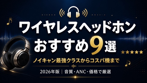 ワイヤレスヘッドホンおすすめ9選【2026年版】音質・ANC・価格で厳選